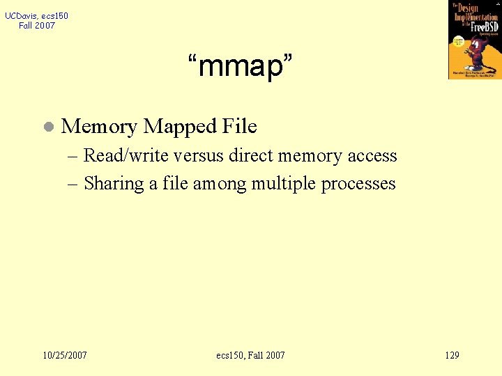 UCDavis, ecs 150 Fall 2007 “mmap” l Memory Mapped File – Read/write versus direct