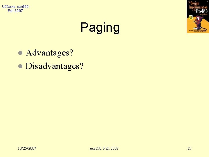 UCDavis, ecs 150 Fall 2007 Paging Advantages? l Disadvantages? l 10/25/2007 ecs 150, Fall