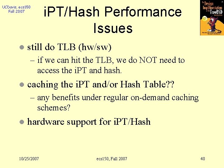 UCDavis, ecs 150 Fall 2007 l i. PT/Hash Performance Issues still do TLB (hw/sw)