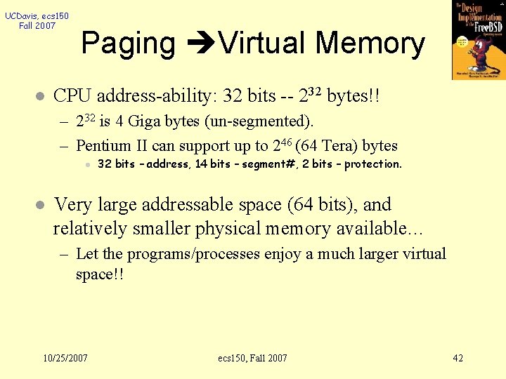 UCDavis, ecs 150 Fall 2007 l Paging Virtual Memory CPU address-ability: 32 bits --