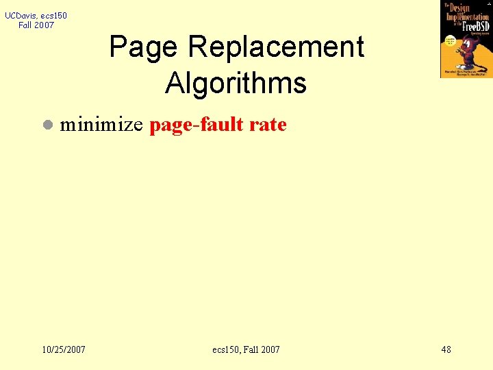 UCDavis, ecs 150 Fall 2007 l Page Replacement Algorithms minimize page-fault rate 10/25/2007 ecs