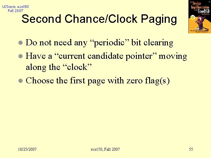 UCDavis, ecs 150 Fall 2007 Second Chance/Clock Paging Do not need any “periodic” bit