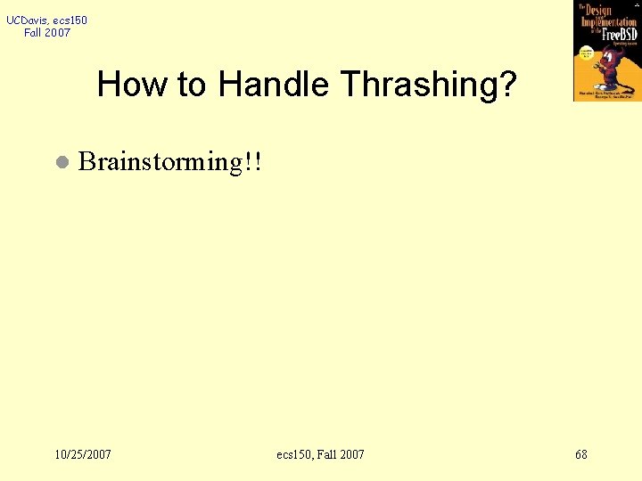 UCDavis, ecs 150 Fall 2007 How to Handle Thrashing? l Brainstorming!! 10/25/2007 ecs 150,