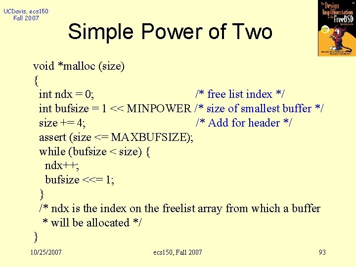 UCDavis, ecs 150 Fall 2007 Simple Power of Two void *malloc (size) { int