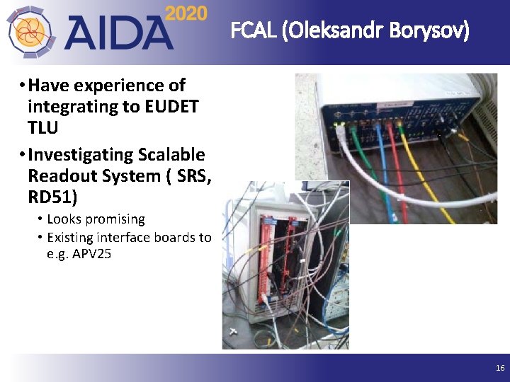 FCAL (Oleksandr Borysov) • Have experience of integrating to EUDET TLU • Investigating Scalable