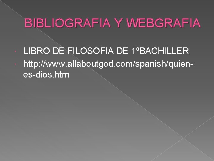 BIBLIOGRAFIA Y WEBGRAFIA LIBRO DE FILOSOFIA DE 1ºBACHILLER http: //www. allaboutgod. com/spanish/quienes-dios. htm 