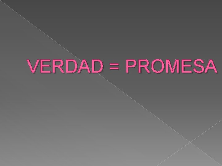 VERDAD = PROMESA 