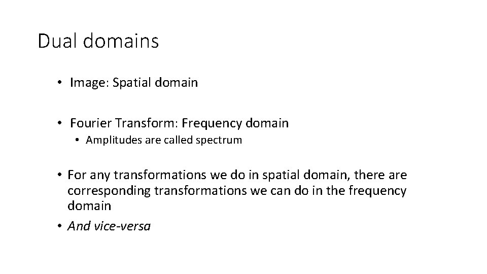 Dual domains • Image: Spatial domain • Fourier Transform: Frequency domain • Amplitudes are