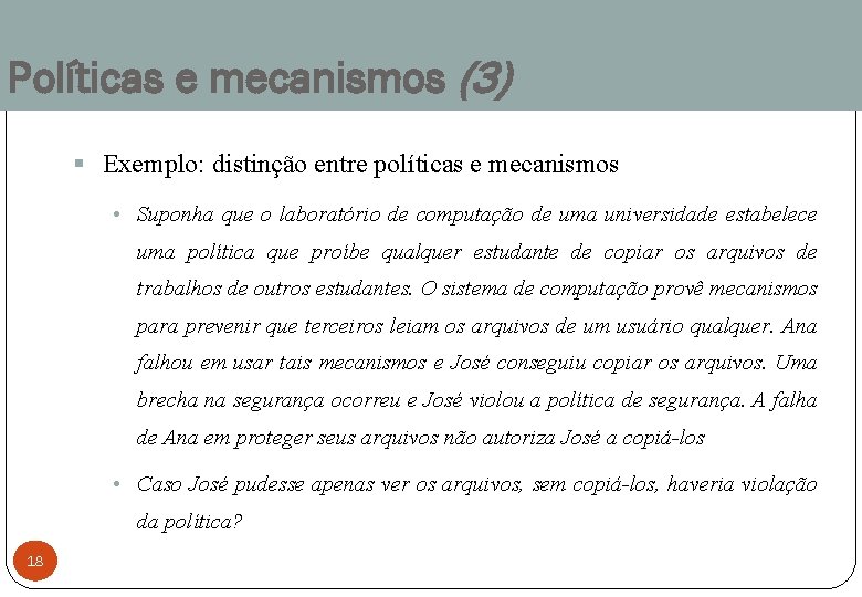 Políticas e mecanismos (3) § Exemplo: distinção entre políticas e mecanismos • Suponha que