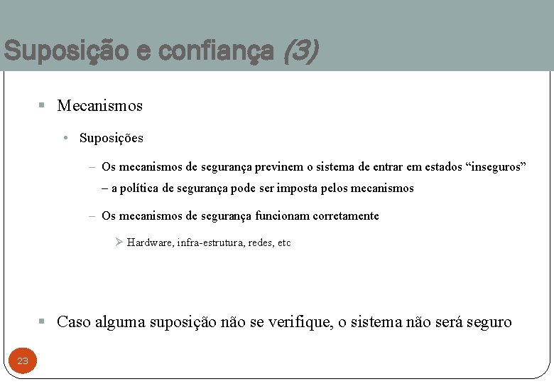 Suposição e confiança (3) § Mecanismos • Suposições – Os mecanismos de segurança previnem