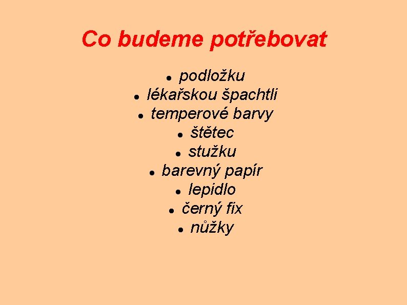 Co budeme potřebovat podložku lékařskou špachtli temperové barvy štětec stužku barevný papír lepidlo černý