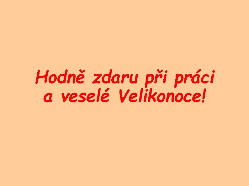 Hodně zdaru při práci a veselé Velikonoce! 