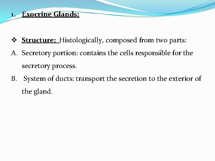 1. Exocrine Glands: v Structure: Histologically, composed from two parts: A. Secretory portion: contains