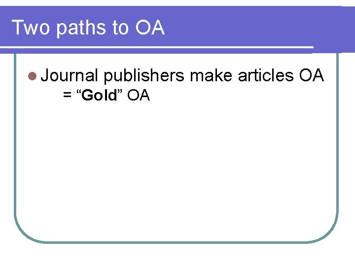 Two paths to OA l Journal publishers make articles OA = “Gold” OA 