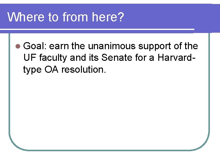 Where to from here? l Goal: earn the unanimous support of the UF faculty