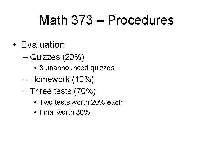 Math 373 – Procedures • Evaluation – Quizzes (20%) • 8 unannounced quizzes –