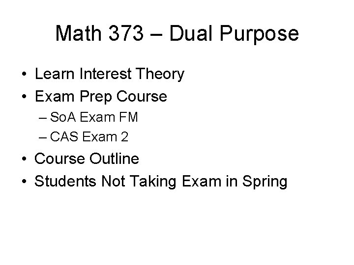 Math 373 – Dual Purpose • Learn Interest Theory • Exam Prep Course –