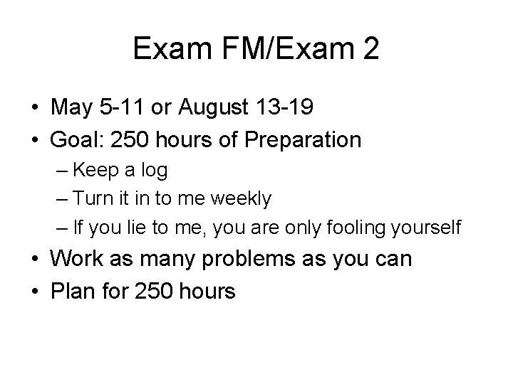 Exam FM/Exam 2 • May 5 -11 or August 13 -19 • Goal: 250