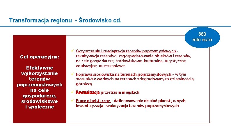 Transformacja regionu - Środowisko cd. 360 mln euro Cel operacyjny: Efektywne wykorzystanie terenów poprzemysłowych