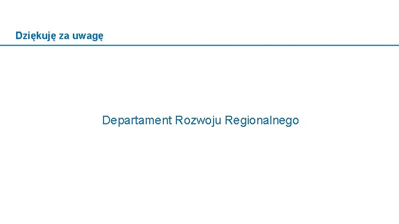 Dziękuję za uwagę Departament Rozwoju Regionalnego 