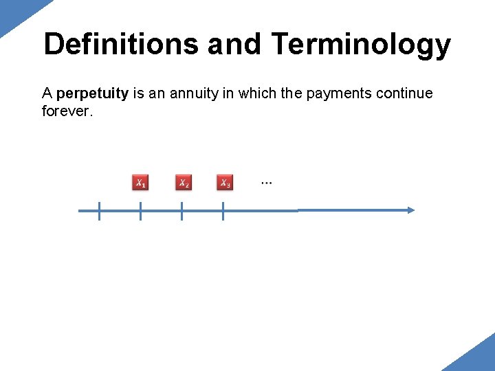 Definitions and Terminology A perpetuity is an annuity in which the payments continue forever. Definitions and Terminology A perpetuity is an annuity in which the payments continue forever.