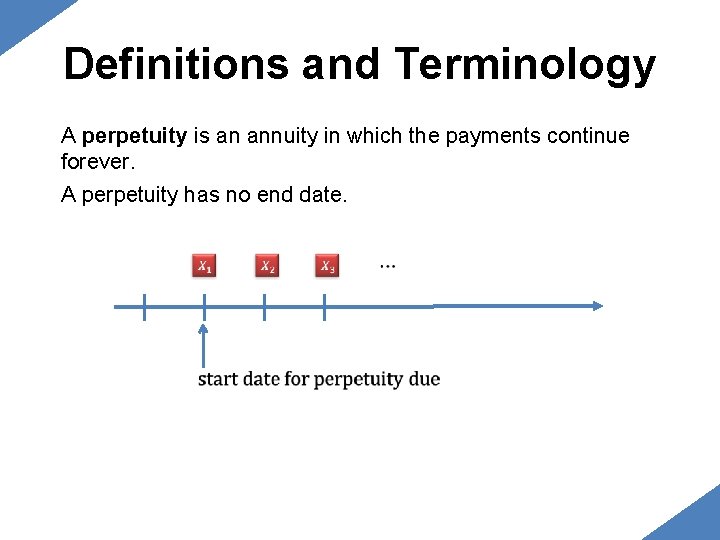 Definitions and Terminology A perpetuity is an annuity in which the payments continue forever. Definitions and Terminology A perpetuity is an annuity in which the payments continue forever.