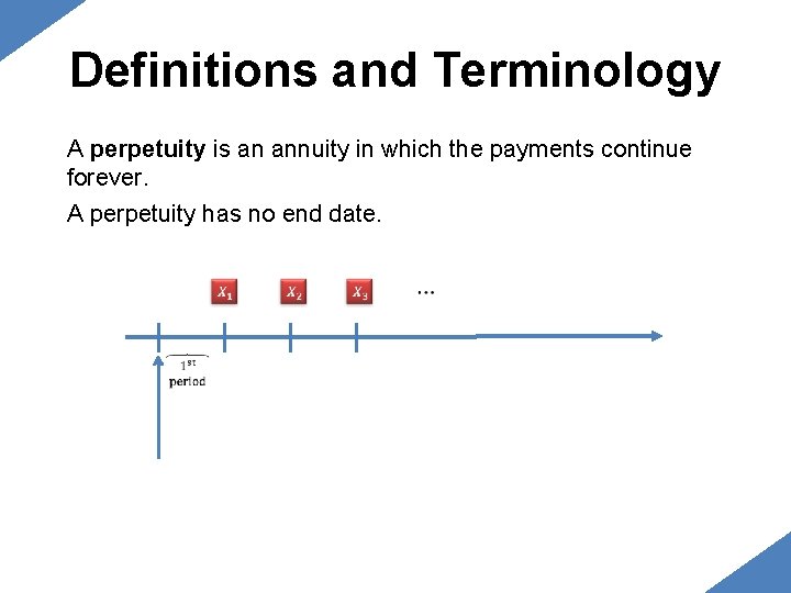 Definitions and Terminology A perpetuity is an annuity in which the payments continue forever. Definitions and Terminology A perpetuity is an annuity in which the payments continue forever.