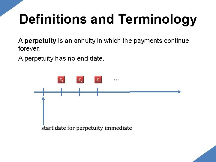 Definitions and Terminology A perpetuity is an annuity in which the payments continue forever. Definitions and Terminology A perpetuity is an annuity in which the payments continue forever.