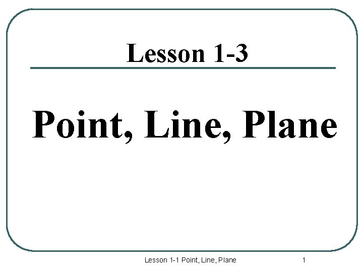 Lesson 1 -3 Point, Line, Plane Lesson 1 -1 Point, Line, Plane 1 