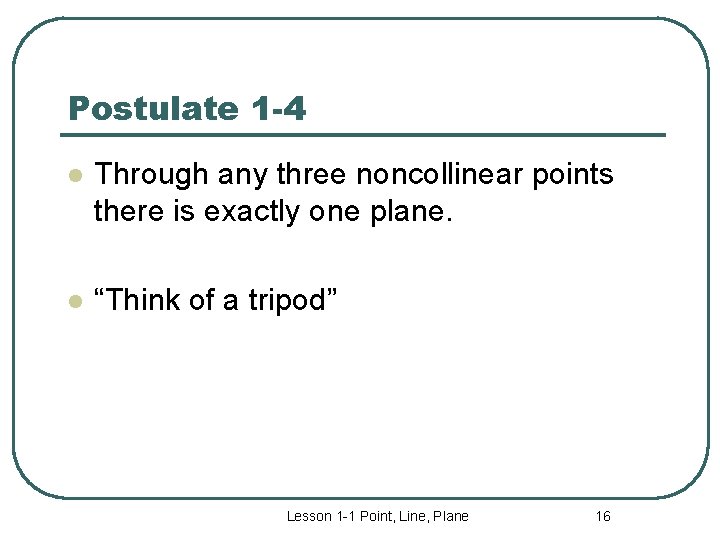 Postulate 1 -4 l Through any three noncollinear points there is exactly one plane.