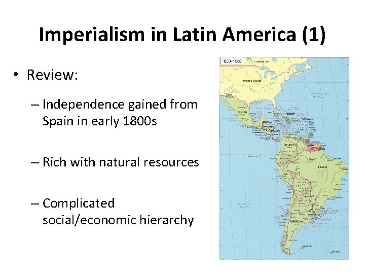 Imperialism in Latin America (1) • Review: – Independence gained from Spain in early