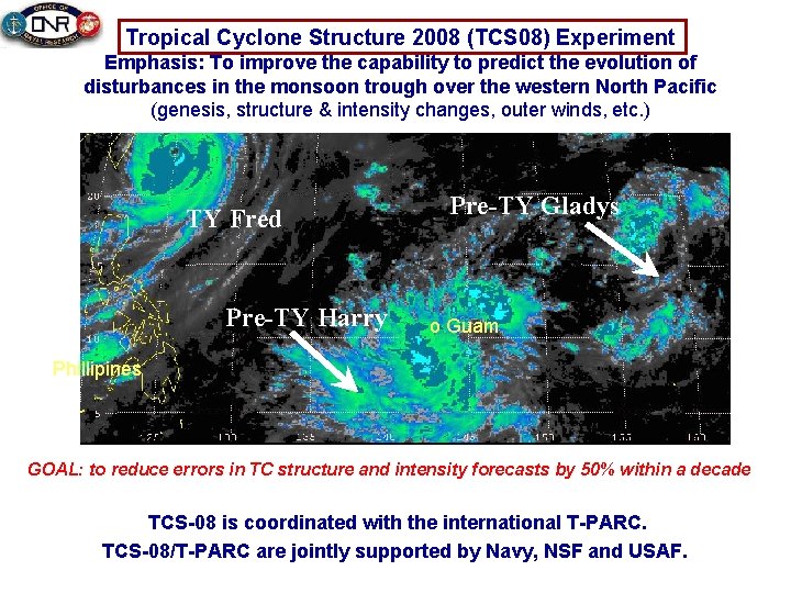 Tropical Cyclone Structure 2008 (TCS 08) Experiment Emphasis: To improve the capability to predict