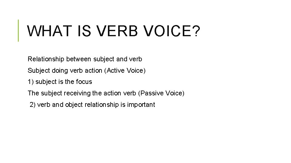 WHAT IS VERB VOICE? Relationship between subject and verb Subject doing verb action (Active