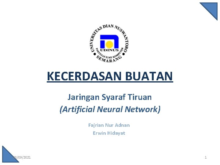 KECERDASAN BUATAN Jaringan Syaraf Tiruan (Artificial Neural Network) Fajrian Nur Adnan Erwin Hidayat 08/09/2021