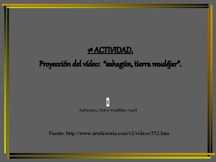 1ª ACTIVIDAD. Proyección del vídeo: “sahagún, tierra mudéjar”. Fuente: http: //www. artehistoria. com/v 2/videos/552.
