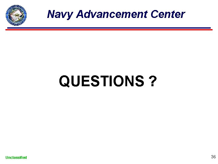 Navy Advancement Center QUESTIONS ? Unclassified 36 