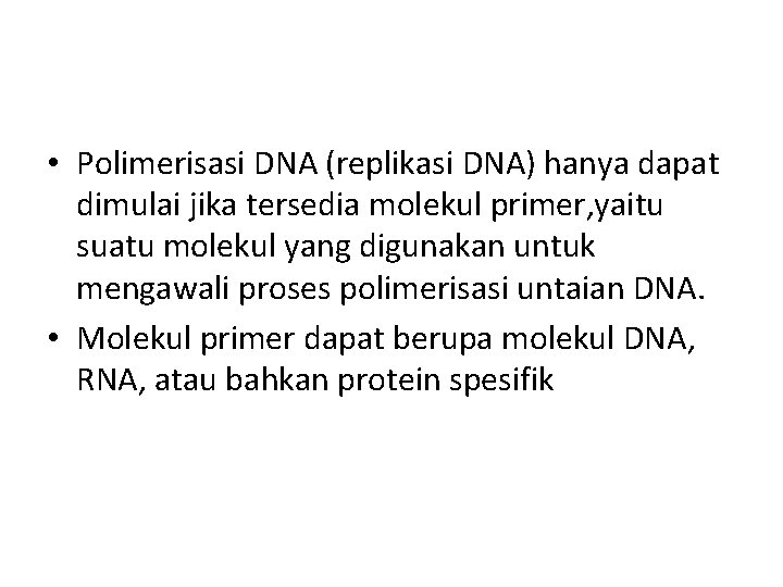  • Polimerisasi DNA (replikasi DNA) hanya dapat dimulai jika tersedia molekul primer, yaitu