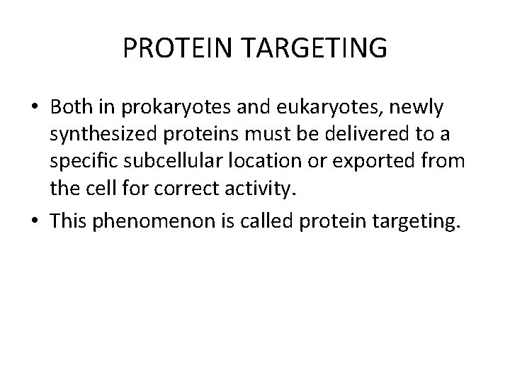 PROTEIN TARGETING • Both in prokaryotes and eukaryotes, newly synthesized proteins must be delivered