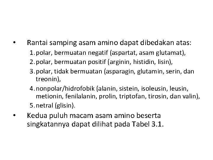  • Rantai samping asam amino dapat dibedakan atas: 1. polar, bermuatan negatif (aspartat,