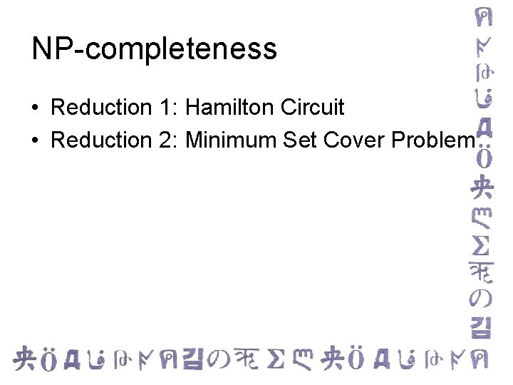 NP-completeness • Reduction 1: Hamilton Circuit • Reduction 2: Minimum Set Cover Problem 