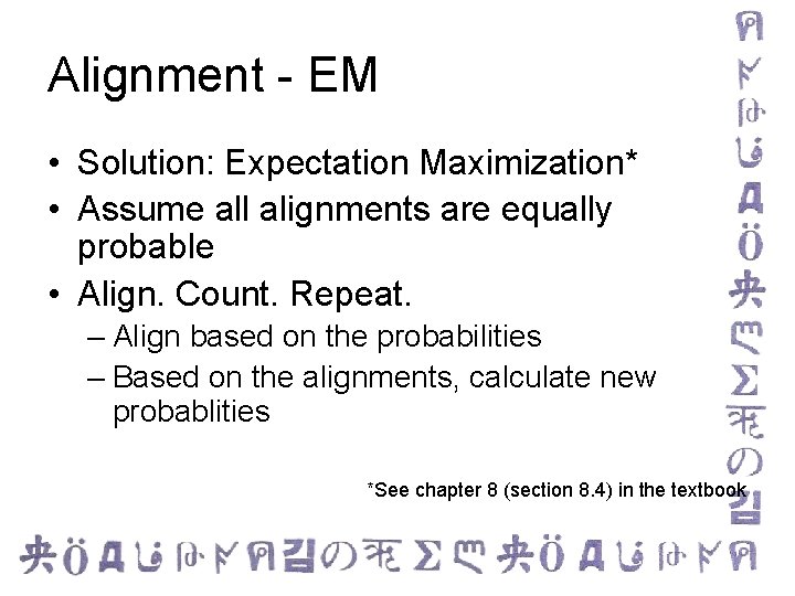Alignment - EM • Solution: Expectation Maximization* • Assume all alignments are equally probable