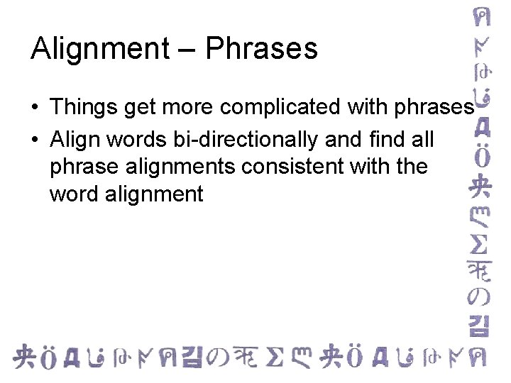 Alignment – Phrases • Things get more complicated with phrases • Align words bi-directionally