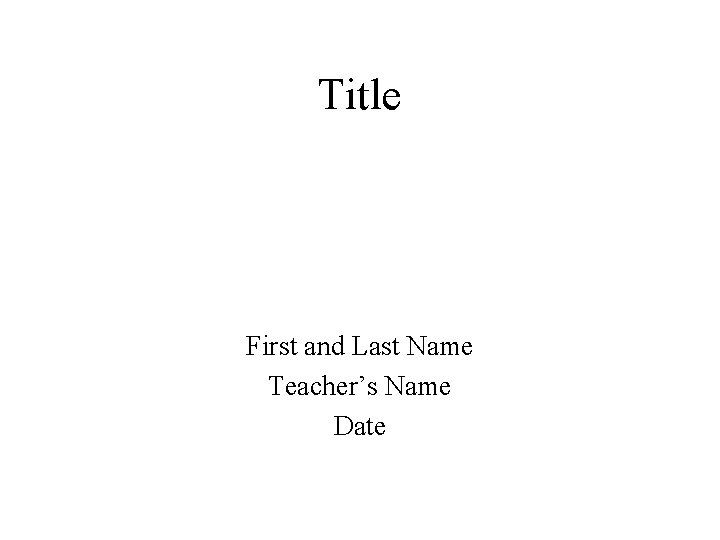 Title First and Last Name Teacher’s Name Date 