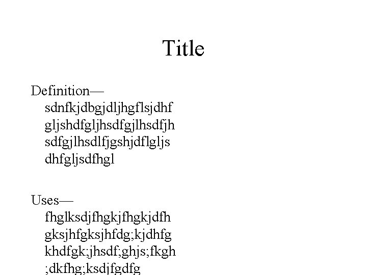 Title Definition— sdnfkjdbgjdljhgflsjdhf gljshdfgljhsdfgjlhsdfjh sdfgjlhsdlfjgshjdflgljs dhfgljsdfhgl Uses— fhglksdjfhgkjdfh gksjhfdg; kjdhfg khdfgk; jhsdf; ghjs; fkgh