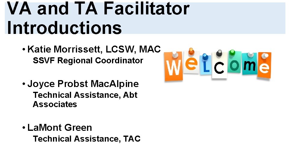 VA and TA Facilitator Introductions • Katie Morrissett, LCSW, MAC SSVF Regional Coordinator •