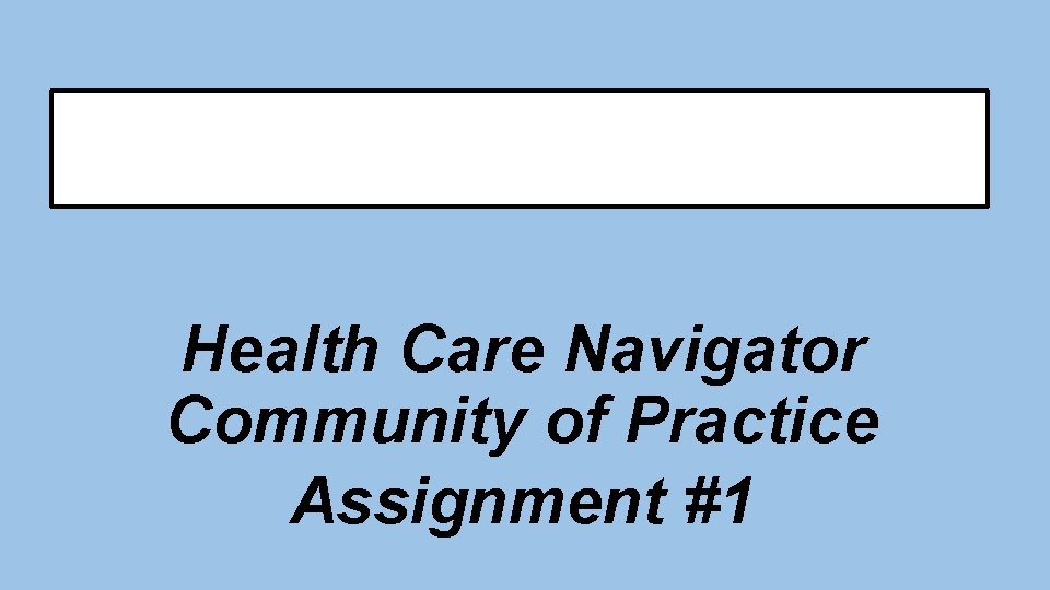 Health Care Navigator Community of Practice Assignment #1 
