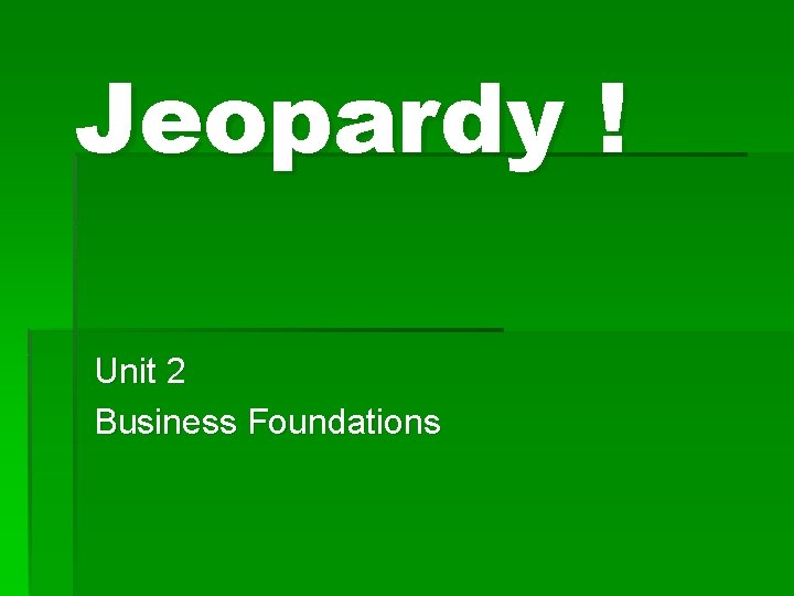 Jeopardy ! Unit 2 Business Foundations 