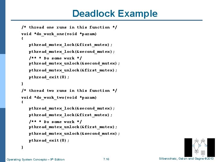 Deadlock Example /* thread one runs in this function */ void *do_work_one(void *param) {