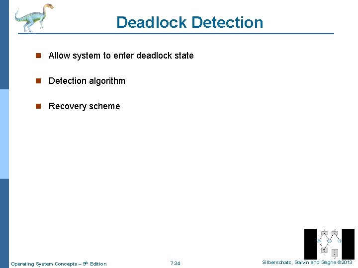 Deadlock Detection n Allow system to enter deadlock state n Detection algorithm n Recovery
