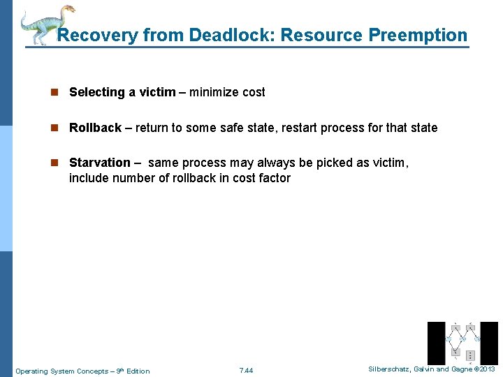 Recovery from Deadlock: Resource Preemption n Selecting a victim – minimize cost n Rollback